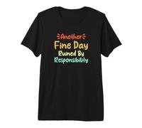 Another Fine Day Ruined by Responsibility Camiseta Premium
