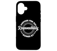 Another Fine Day Ruined by Responsibility Funny Parenthood Carcasa para iPhone 16