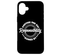 Another Fine Day Ruined by Responsibility Funny Parenthood Carcasa para iPhone 16 Plus