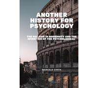 Another history for psychology: the malaise in modernity and the invention of the psychological