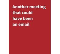 Another meeting that could have been an email: A Funny Notebook for Keeping Track of All Your 'Productive' Meetings | 120 Pages | 8.5" X 11" College Ruled