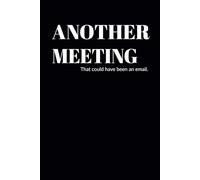 Another Meeting: that could have been an email: A low-content 120 page notebook for the office