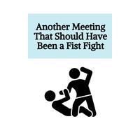 Another Meeting That Should Have Been A Fist Fight: Notebook for the office