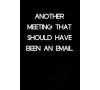 Another Meeting That Should Have Been An Email: Blank Lined Notebook with Humor Quotes On Cover for Work, Co-workers, Teammates, Managers, Boss , Directors, Friends (100 pages - 6x9 inch)
