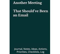 Another Meeting That Should’ve Been an Email: Journal, Notes, Ideas, Actions, Priorities, Checklists, Log | Tool for Daily Goal Setting Tracker | Time ... | Project Office Book Gifts for Meetings