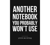 Another Notebook You Probably Won’t Use - A Funny Lined Journal for Notes and Ideas: Minimalist Writing Pages for Thoughts, Lists, Plans and Delusional Productivity