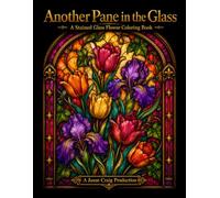 Another Pane in the Glass: A Stained Glass Flower Coloring Book for Adults with 90 Original Designs, Single-Sided Pages, and Black Spacer Sheets to Prevent Bleed-Through