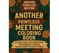 Another Pointless Meeting Coloring Book: 45+ Sarcastic Quotes With Relaxing Patterns for Coloring To Relieve Work-related Stress | 100 Pages