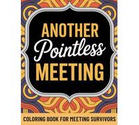 Another Pointless Meeting Coloring Book: A Funny Adult Coloring Book with 45+ Sarcastic Meetings Quotes and Relaxing Patterns | Funny Coworker Gifts | Stress Relief Coloring Book