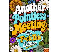 Another Pointless Meeting: The "F*ck This" Edition - A Snarky Adult Coloring Book with Swear Words (Another Pointless Meeting: Coloring & Activity Books)