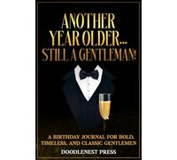 Another Year Older...Still A Gentleman!: A Birthday Journal for Bold, Timeless, and Classic Gentlemen