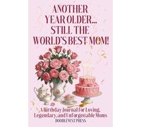 Another Year Older... Still the World's Best Mom!: A Birthday Journal for Loving, Legendary, and Unforgettable Moms
