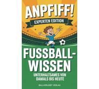 ANPFIFF! Unterhaltsames Fußballwissen von damals bis heute: Kurioses & Kultiges im Fußball - Fun Facts, Quiz & (un)nützes Wissen. Das perfekte Fußball Geschenk