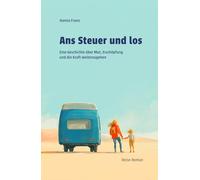 Ans Steuer und los: eine Geschichte über Mut, Erschöpfung und die Kraft, weiterzugehen