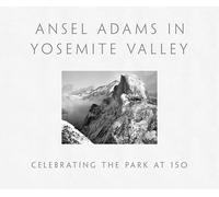 Ansel Adams in Yosemite Valley : Celebrating the Park at 150 /anglais