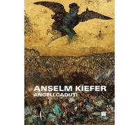 Anselm Kiefer. Angeli caduti (Cataloghi)