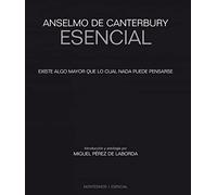Anselmo de Canterbury Esencial: Existe algo mayor que lo cual nada puede pensarse