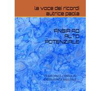 ANSIA AD ALTO POTENZIALE: TRASFORMA L'ANSIA IN CARBURANTE MENTALE (CRESCITA PERSONALE E MENTE QUANTICA)