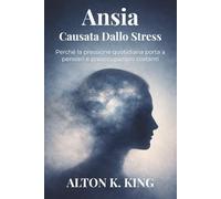 Ansia Causata Dallo Stress: Perché la pressione quotidiana porta a pensieri e preoccupazioni costanti