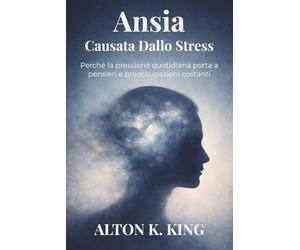 Ansia Causata Dallo Stress: Perché la pressione quotidiana porta a pensieri e preoccupazioni costanti