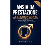 Ansia da Prestazione: 10 Strategie Psicologiche per Migliorare la Sessualità: Come disinnescare l'ansia anticipatoria, mantenere l'erezione e salvare ... la comunicazione di coppia (vivere in salute)