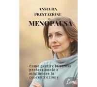 Ansia da Prestazione in Menopausa: Come gestire lo stress professionale e migliorare la concentrazione