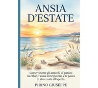 Ansia d'estate: Come vincere gli attacchi di panico da caldo, l'ansia anticipatoria e la paura di stare male all'aperto.