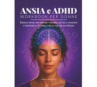 ANSIA e ADHD - Workbook per Donne: Esercizi pratici per fermare i pensieri, gestire le emozioni e ritrovare il controllo della tua vita quotidiana | 100 pagine