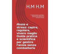 Ansia e stress: capire, regolare, vivere meglio Guida pratica e scientifica per gestire l’ansia senza combatterla: Un percorso basato su psicologia e ... stress lavorativo e il sovraccarico mentale