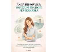 ANSIA IMPROVVISA: SOLUZIONI PRATICHE PER FERMARLA: COME LEGGERE I SEGNALI DEL CORPO E DELLA MENTE, ABBASSARE L’ATTIVAZIONE E TORNARE RAPIDAMENTE VERSO UNO STATO PIÙ GESTIBILE