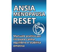 ANSIA IN MENOPAUSA - RESET: MANUALE PRATICO PER RITROVARE CALMA, EQUILIBRIO E STABILITA EMOTIVA IN 30 GIORNI (RESET SERIES)