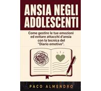 ANSIA NEGLI ADOLESCENTI: Come gestire le tue emozioni ed evitare attacchi d'ansia con la tecnica del "Diario emotivo".