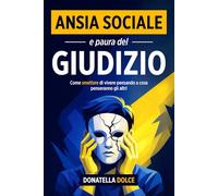 ANSIA SOCIALE E PAURA DEL GIUDIZIO: Come smettere di vivere pensando a cosa penseranno gli altri