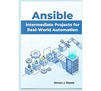 Ansible Intermediate Projects for Real-World Automation: Practical Hands-On Playbooks, Roles, and Multi-Server Setups for Growing DevOps Beginners (Ansible Automation Projects Series)