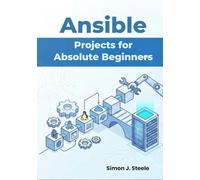 Ansible Projects for Absolute Beginners: Learn Automation Fast with 15 Step-by-Step Projects and Real Playbooks You Can Use Immediately (Ansible Automation Projects Series)