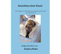 Ansichten einer Kausi: Ein Tagebuch und Erlebnisse erzählt aus der Sicht der Katze Kausi
