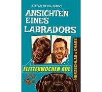 Ansichten eines Labradors - Flitterwochen ade: Neues vom Labrador: Lustige & tiefsinnige Hundegeschichten des charmant-frechen Chefs auf vier Pfoten. Witziger Alltag & Hunde-Chaos mit Herz