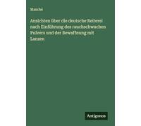 Ansichten über die deutsche Reiterei nach Einführung des rauchschwachen Pulvers und der Bewaffnung mit Lanzen