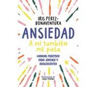 Ansiedad: a mí también me pasa: Manual práctico para jóvenes y adolescentes (Libros para adolescentes)