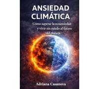 Ansiedad climática: Cómo vivir sin miedo ante el futuro del planeta