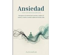 Ansiedad: cómo controlarla sin medicación: Un método práctico para calmar tu mente, eliminar el sobre pensamiento y recuperar el control de tu vida