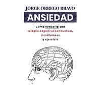 Ansiedad: Cómo vencerla con terapia cognitivo conductual, mindfulness y ejercicio