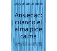 Ansiedad: cuando el alma pide calma: Una guia espiritual y emocional para encontrar calma en medio del caos
