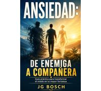 ANSIEDAD : DE ENEMIGA A COMPAÑERA: Guía práctica para transformar el miedo en tu mayor fortaleza. (Entender lo que sientes)