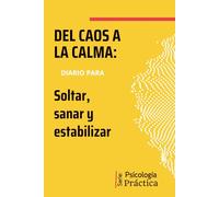 Ansiedad, Del caos a la calma: Diario para liberar la ansiedad: Ejercicios de escritura, mindfulness y autoregulación emocional para reducir la ansiedad.