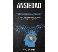 Ansiedad: Deshágase de fobias, estrés y depresión usando terapia cognitiva conductual y meditación (La mejor guía para reducir el estrés y los ataques de pánico)