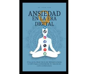 Ansiedad en la era digital: Una guía práctica de Mindfulness y CBT para construir tu negocio con confianza