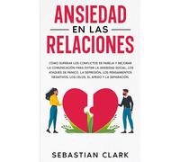 Ansiedad En Las Relaciones: Cómo superar los conflictos de pareja y mejorar la comunicación para evitar la ansiedad social, los ataques de pánico, la ... en las Relaciones con Técnicas de PNL)
