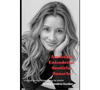 ANSIEDAD:ENTENDERLA ,SENTIRLA ,SANARLA: UNA GUIA DE EMOCIONAL PARA TODAS LAS EDADES