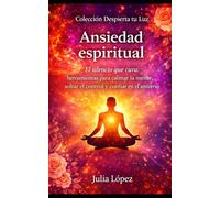 Ansiedad espiritual: El silencio que cura: herramientas para calmar la mente, soltar el control y confiar en el universo (Despierta tu Luz)